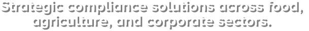 Strategic compliance solutions across food,  agriculture, and corporate sectors.